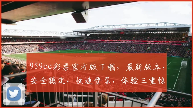 959cc彩票官方版下载，最新版本，安全稳定，快速登录，体验三重惊喜，不容错过